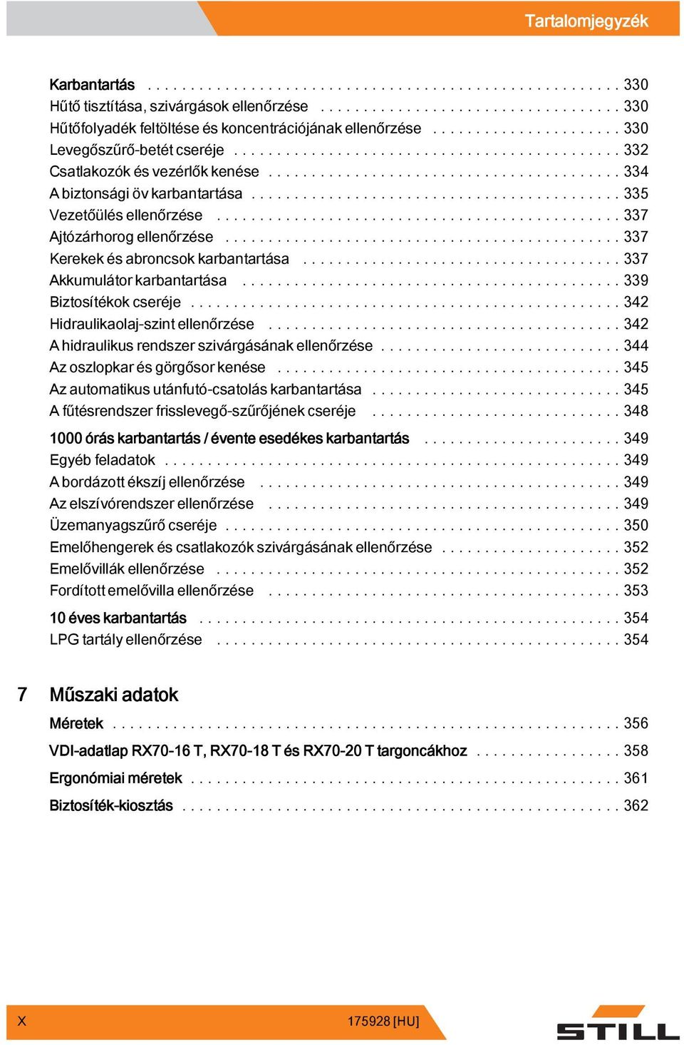 ..342 Hidraulikaolaj-szint ellenőrzése...342 A hidraulikus rendszer szivárgásának ellenőrzése....344 Az oszlopkar és görgősor kenése...345 Az automatikus utánfutó-csatolás karbantartása.