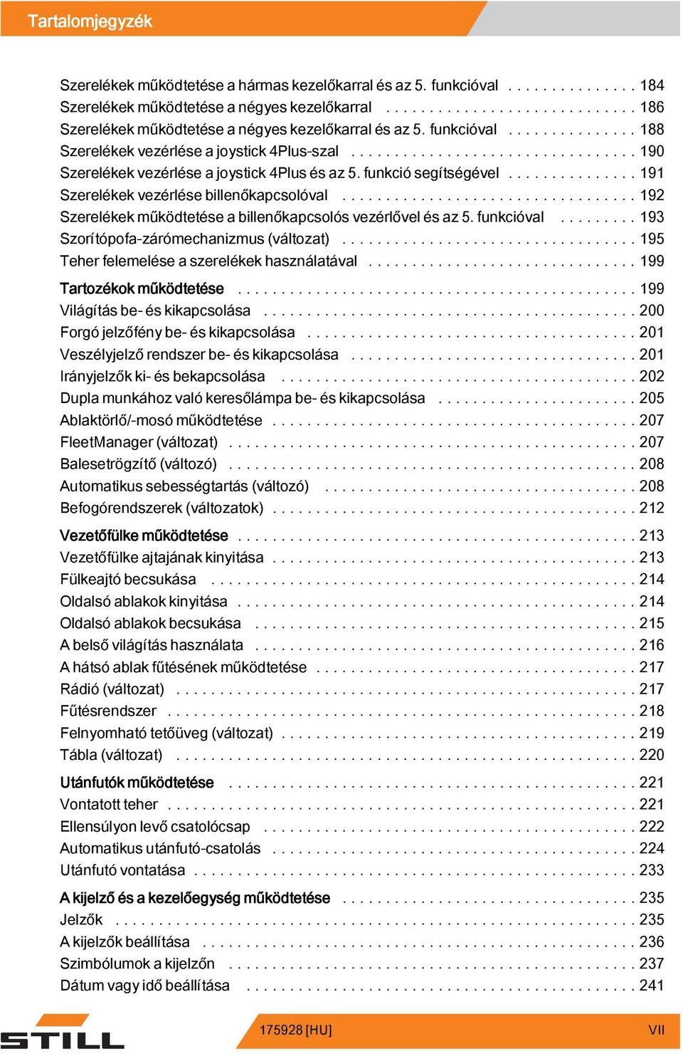 ..93 Szorítópofa-zárómechanizmus (változat).....95 Teher felemelése a szerelékekhasználatával...99 Tartozékok működtetése...99 Világításbe-éskikapcsolása...200 Forgó jelzőfény be- és kikapcsolása.