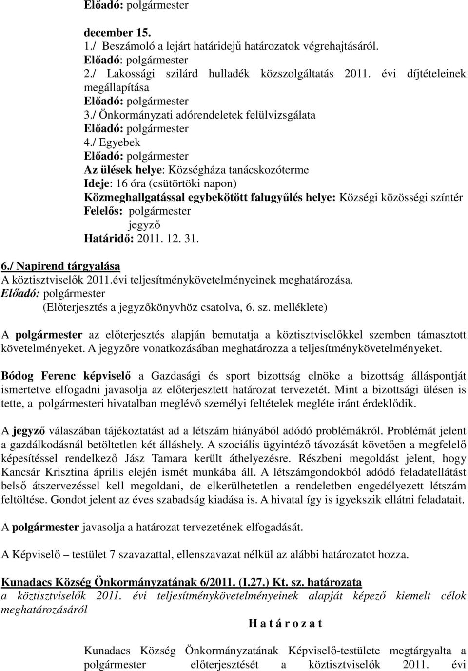 / Egyebek Az ülések helye: Községháza tanácskozóterme Ideje: 16 óra (csütörtöki napon) Közmeghallgatással egybekötött falugyűlés helye: Községi közösségi színtér jegyző Határidő: 2011. 12. 31. 6.