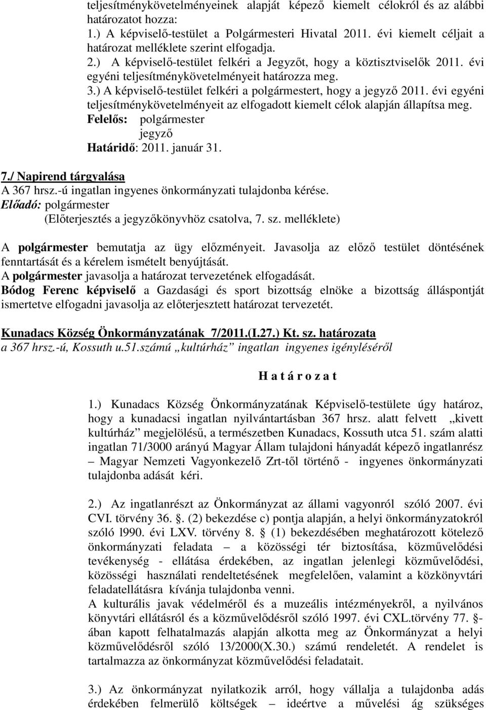 ) A képviselő-testület felkéri a polgármestert, hogy a jegyző 2011. évi egyéni teljesítménykövetelményeit az elfogadott kiemelt célok alapján állapítsa meg. jegyző Határidő: 2011. január 31. 7.