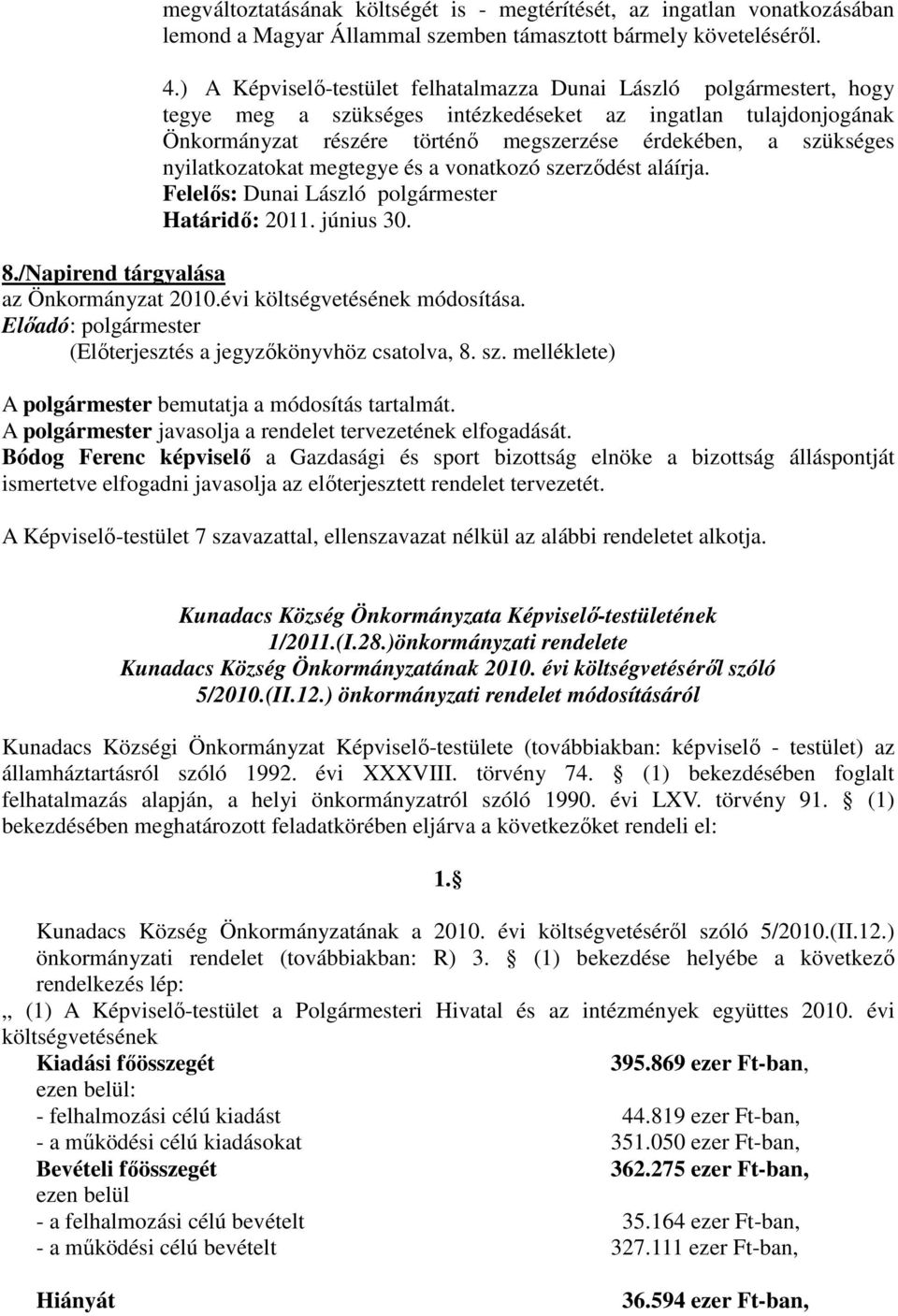 nyilatkozatokat megtegye és a vonatkozó szerződést aláírja. Felelős: Dunai László polgármester Határidő: 2011. június 30. 8./Napirend tárgyalása az Önkormányzat 2010.évi költségvetésének módosítása.