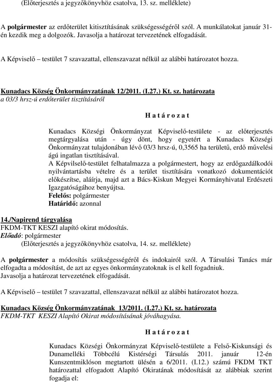 vazattal, ellenszavazat nélkül az alábbi határozatot hozza. Kunadacs Község Önkormányzatának 12/2011. (I.27.) Kt. sz.