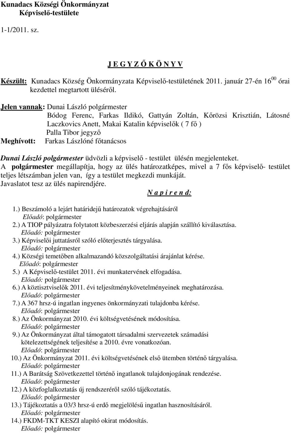 Jelen vannak: Dunai László polgármester Bódog Ferenc, Farkas Ildikó, Gattyán Zoltán, Kőrözsi Krisztián, Látosné Laczkovics Anett, Makai Katalin képviselők ( 7 fő ) Palla Tibor jegyző Meghívott: