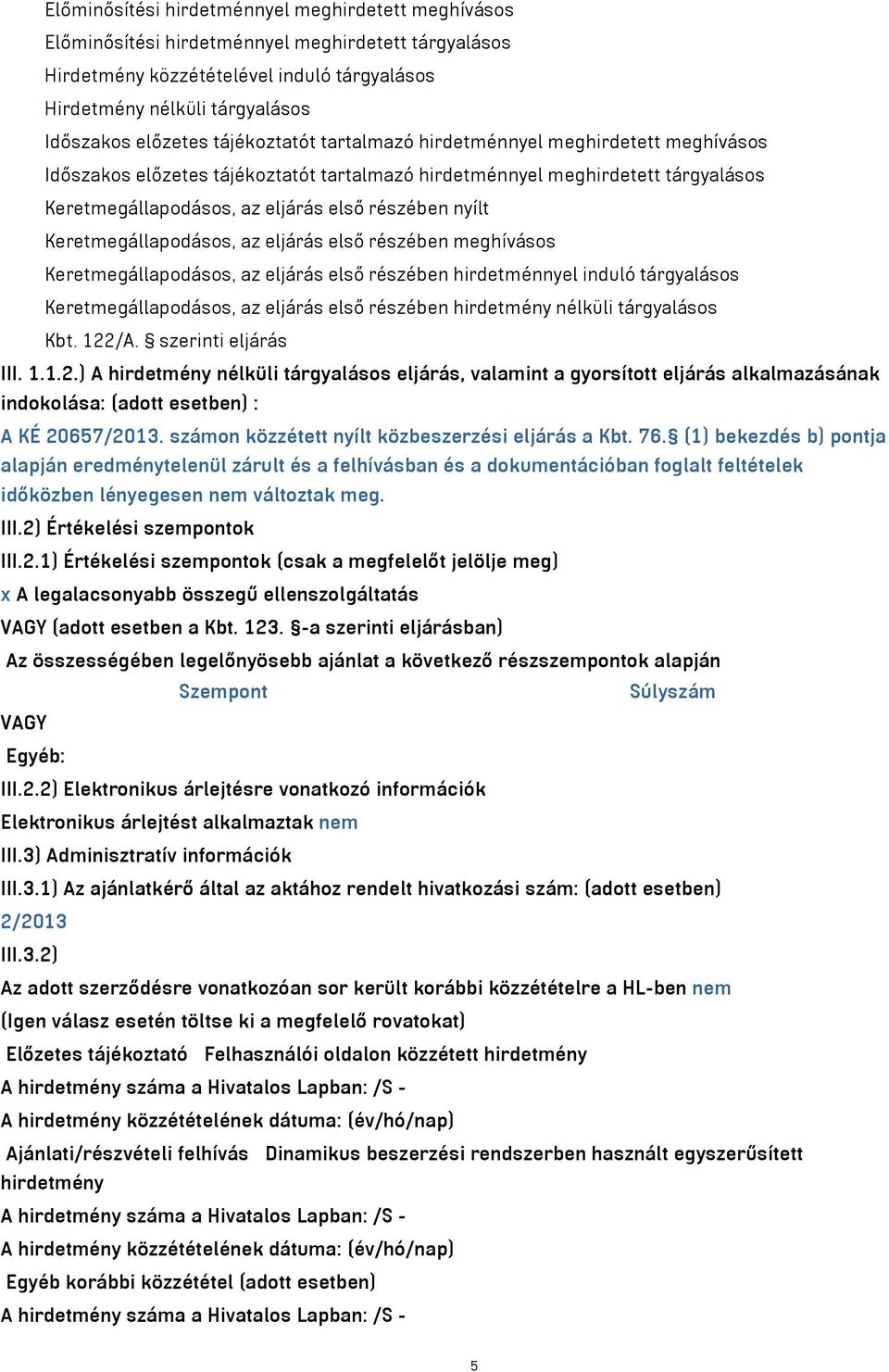 Keretmegállapodásos, az eljárás első részében meghívásos Keretmegállapodásos, az eljárás első részében hirdetménnyel induló tárgyalásos Keretmegállapodásos, az eljárás első részében hirdetmény