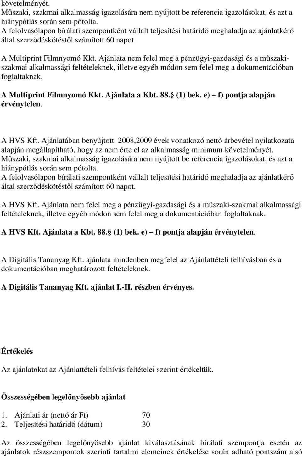 Ajánlata nem felel meg a pénzügyi-gazdasági és a műszakiszakmai alkalmassági feltételeknek, illetve egyéb módon sem felel meg a dokumentációban foglaltaknak. A Multiprint Filmnyomó Kkt.