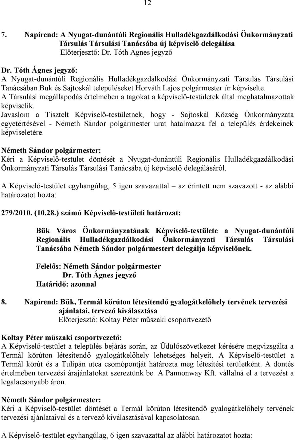 A Társulási megállapodás értelmében a tagokat a képviselő-testületek által meghatalmazottak képviselik.