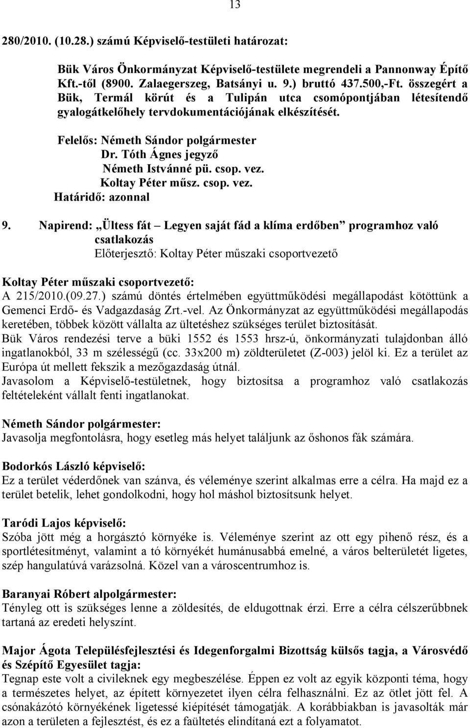 Napirend: Ültess fát Legyen saját fád a klíma erdőben programhoz való csatlakozás Előterjesztő: Koltay Péter műszaki csoportvezető Koltay Péter műszaki csoportvezető: A 215/2010.(09.27.