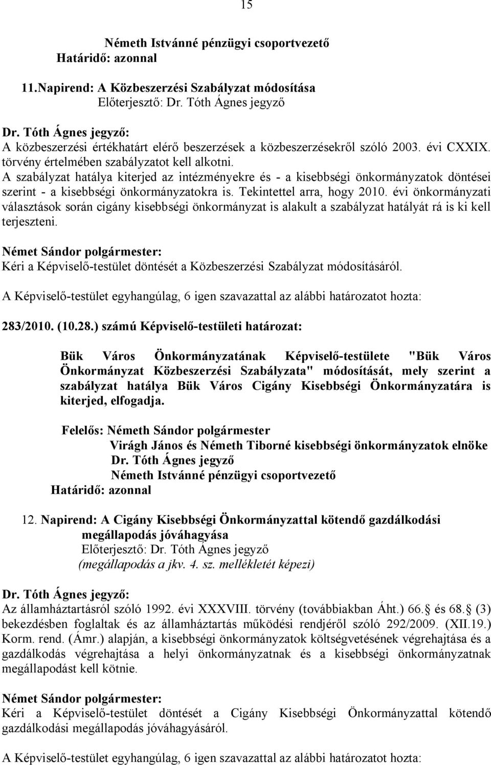 A szabályzat hatálya kiterjed az intézményekre és - a kisebbségi önkormányzatok döntései szerint - a kisebbségi önkormányzatokra is. Tekintettel arra, hogy 2010.