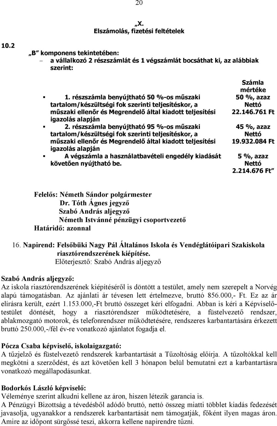 részszámla benyújtható 95 %-os műszaki tartalom/készültségi fok szerinti teljesítéskor, a műszaki ellenőr és Megrendelő által kiadott teljesítési igazolás alapján A végszámla a használatbavételi