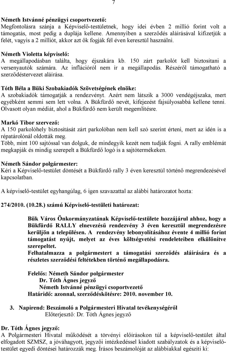 150 zárt parkolót kell biztosítani a versenyautók számára. Az inflációról nem ír a megállapodás. Részéről támogatható a szerződéstervezet aláírása.