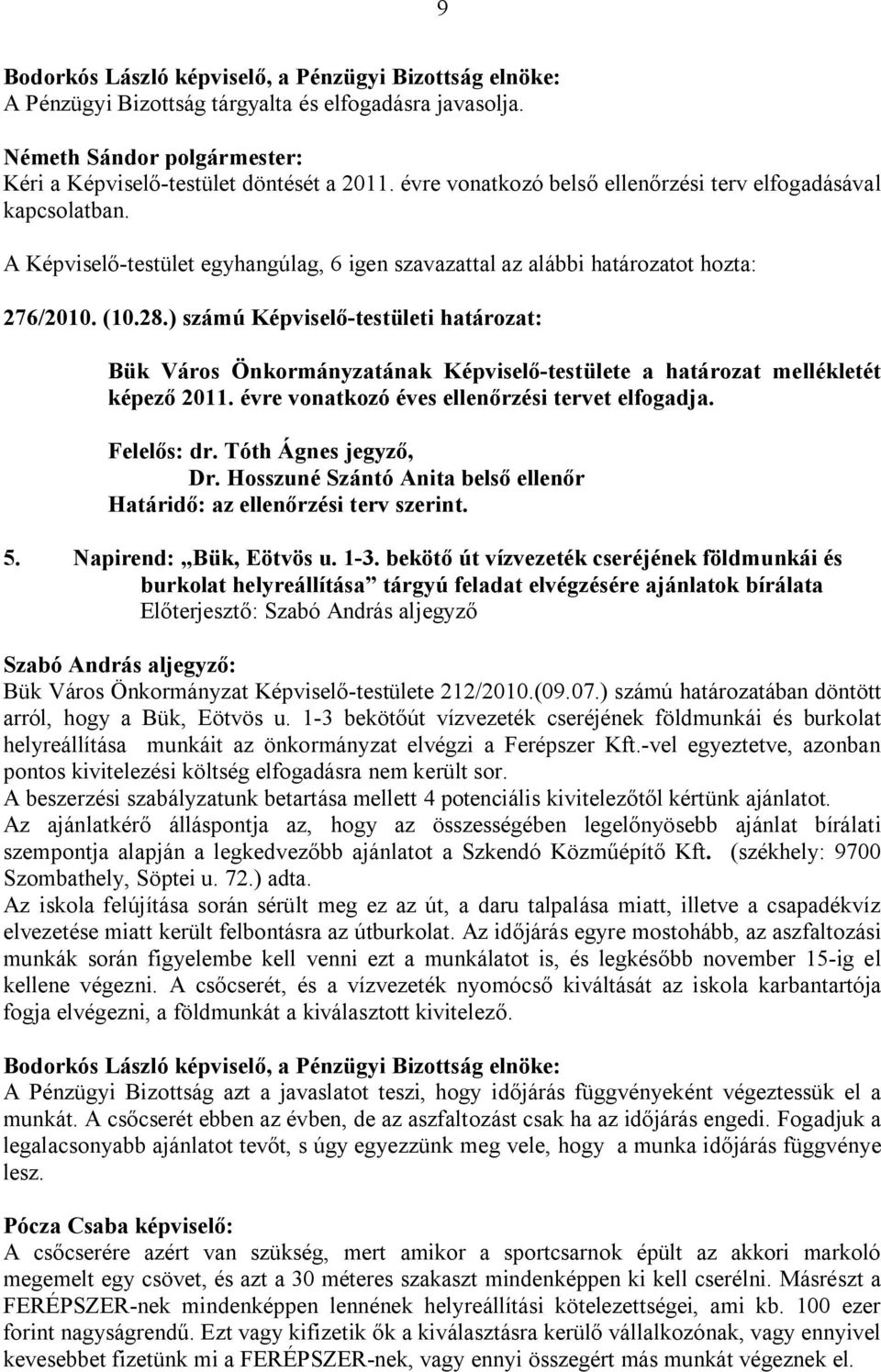 ) számú Képviselő-testületi határozat: Bük Város Önkormányzatának Képviselő-testülete a határozat mellékletét képező 2011. évre vonatkozó éves ellenőrzési tervet elfogadja. Felelős: dr.