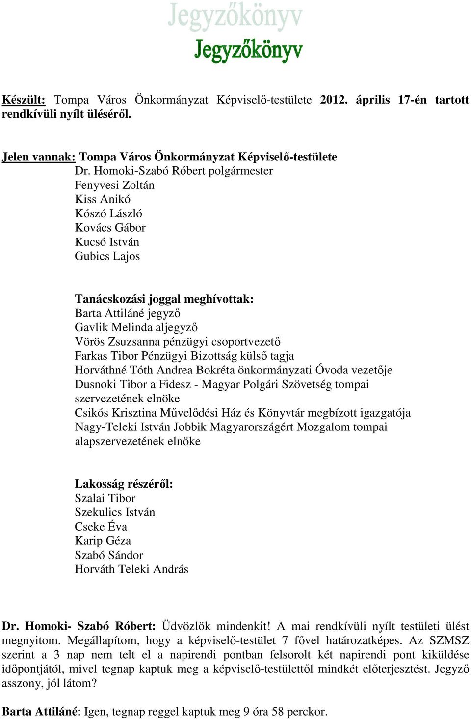 Zsuzsanna pénzügyi csoportvezető Farkas Tibor Pénzügyi Bizottság külső tagja Horváthné Tóth Andrea Bokréta önkormányzati Óvoda vezetője Dusnoki Tibor a Fidesz - Magyar Polgári Szövetség tompai