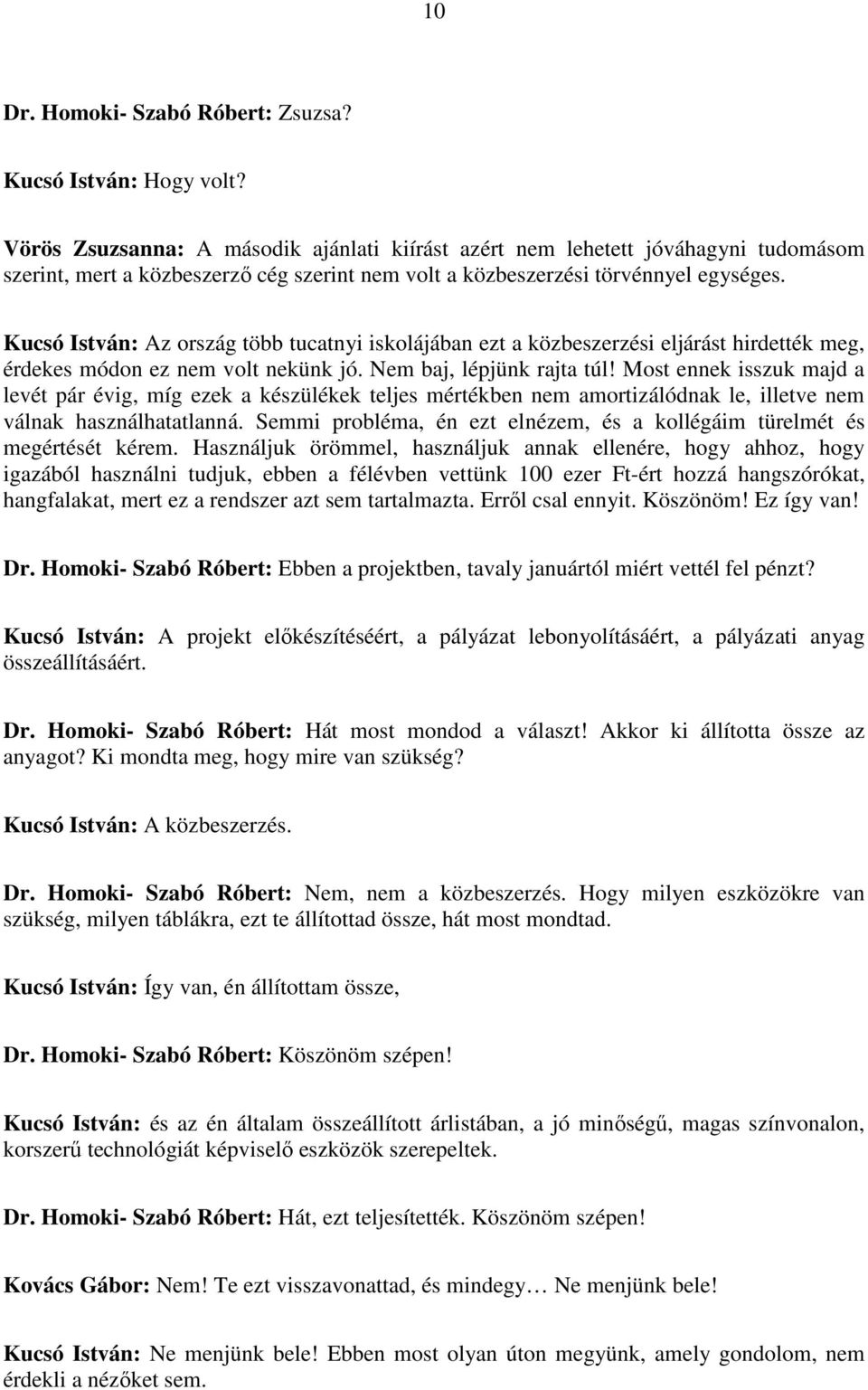 Kucsó István: Az ország több tucatnyi iskolájában ezt a közbeszerzési eljárást hirdették meg, érdekes módon ez nem volt nekünk jó. Nem baj, lépjünk rajta túl!