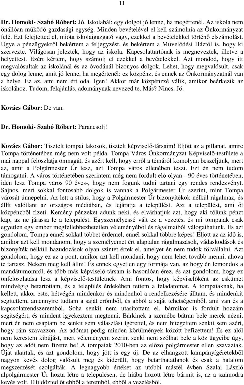 Világosan jelezték, hogy az iskola. Kapcsolattartónak is megneveztek, illetve a helyettest. Ezért kértem, hogy számolj el ezekkel a bevételekkel.