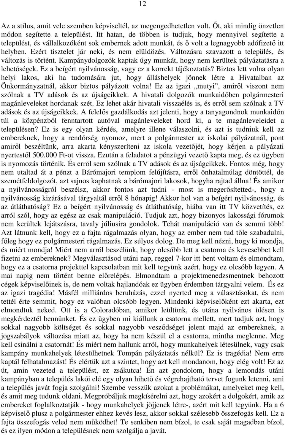 Ezért tisztelet jár neki, és nem elüldözés. Változásra szavazott a település, és változás is történt. Kampánydolgozók kaptak úgy munkát, hogy nem kerültek pályáztatásra a lehetőségek.