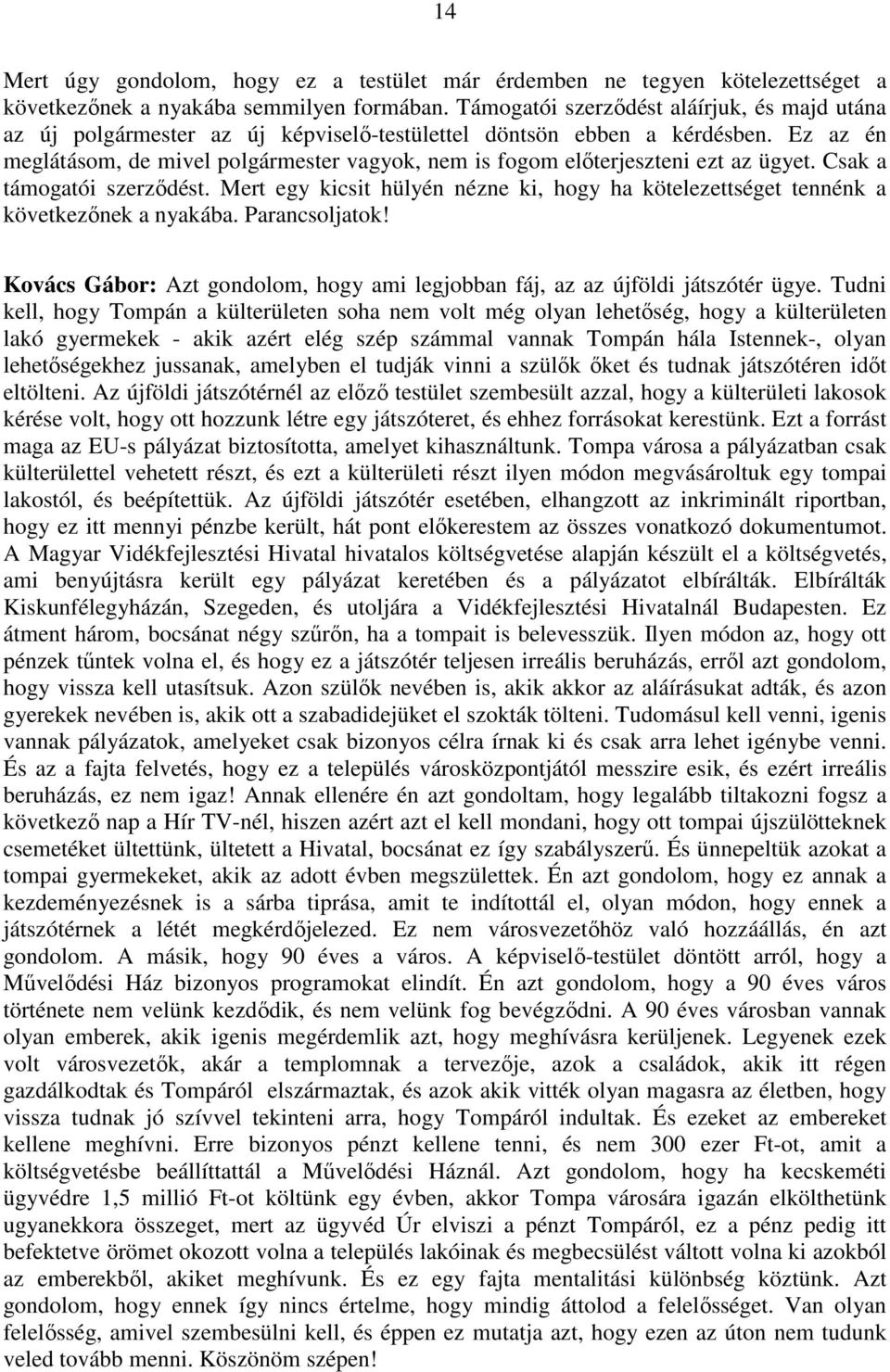 Ez az én meglátásom, de mivel polgármester vagyok, nem is fogom előterjeszteni ezt az ügyet. Csak a támogatói szerződést.