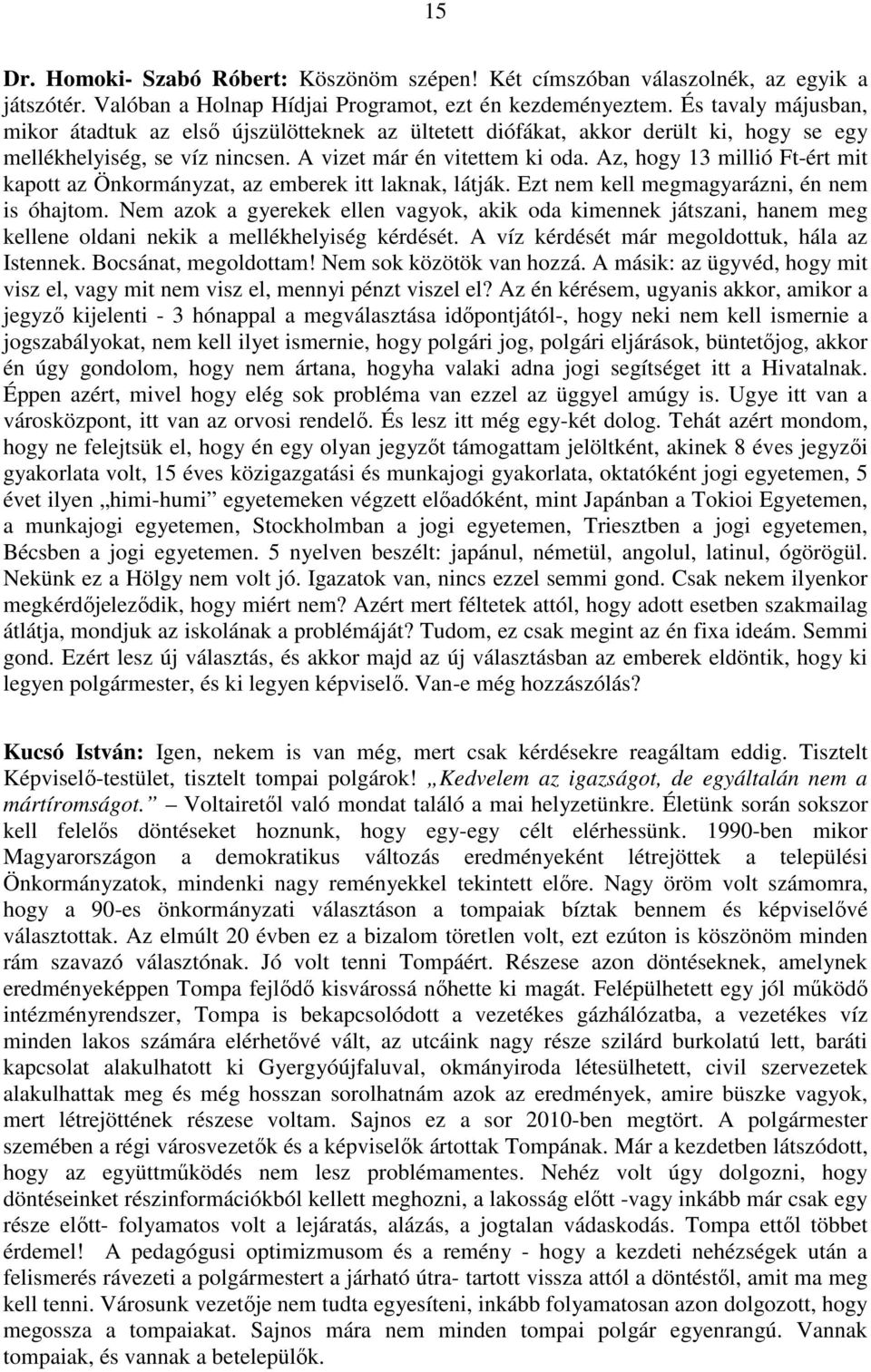Az, hogy 13 millió Ft-ért mit kapott az Önkormányzat, az emberek itt laknak, látják. Ezt nem kell megmagyarázni, én nem is óhajtom.
