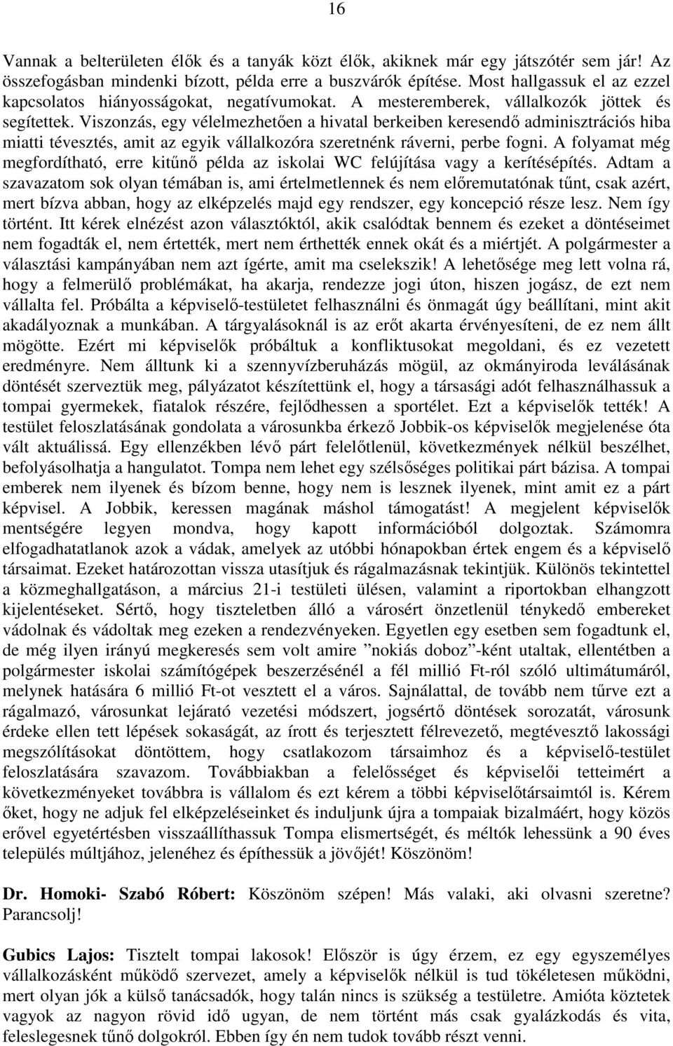 Viszonzás, egy vélelmezhetően a hivatal berkeiben keresendő adminisztrációs hiba miatti tévesztés, amit az egyik vállalkozóra szeretnénk ráverni, perbe fogni.