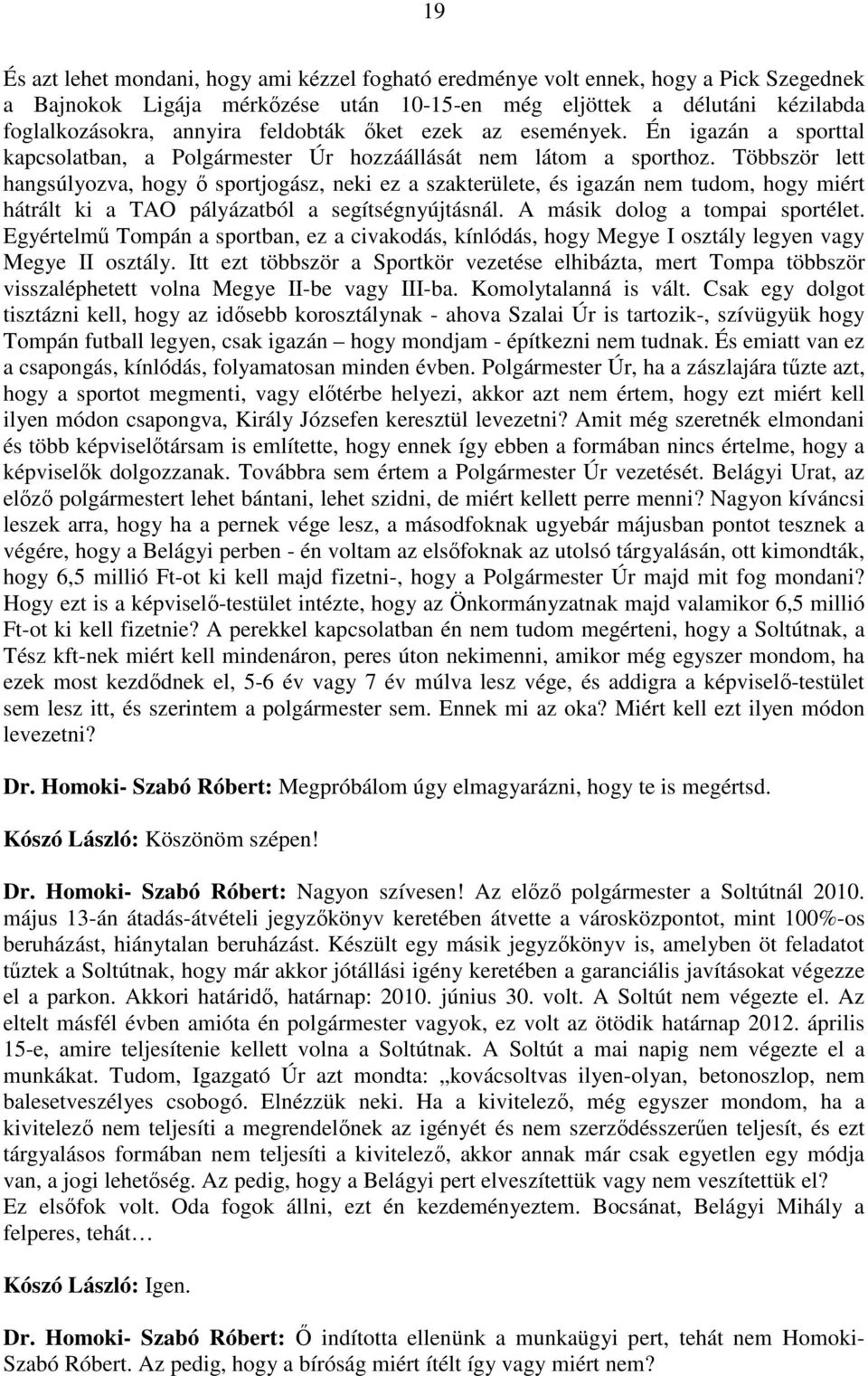 Többször lett hangsúlyozva, hogy ő sportjogász, neki ez a szakterülete, és igazán nem tudom, hogy miért hátrált ki a TAO pályázatból a segítségnyújtásnál. A másik dolog a tompai sportélet.