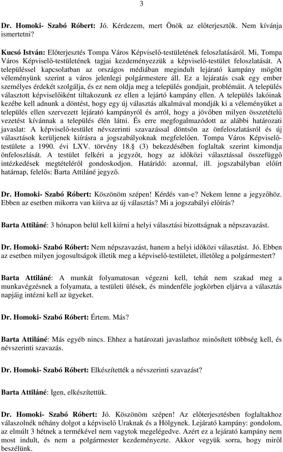 A településsel kapcsolatban az országos médiában megindult lejárató kampány mögött véleményünk szerint a város jelenlegi polgármestere áll.