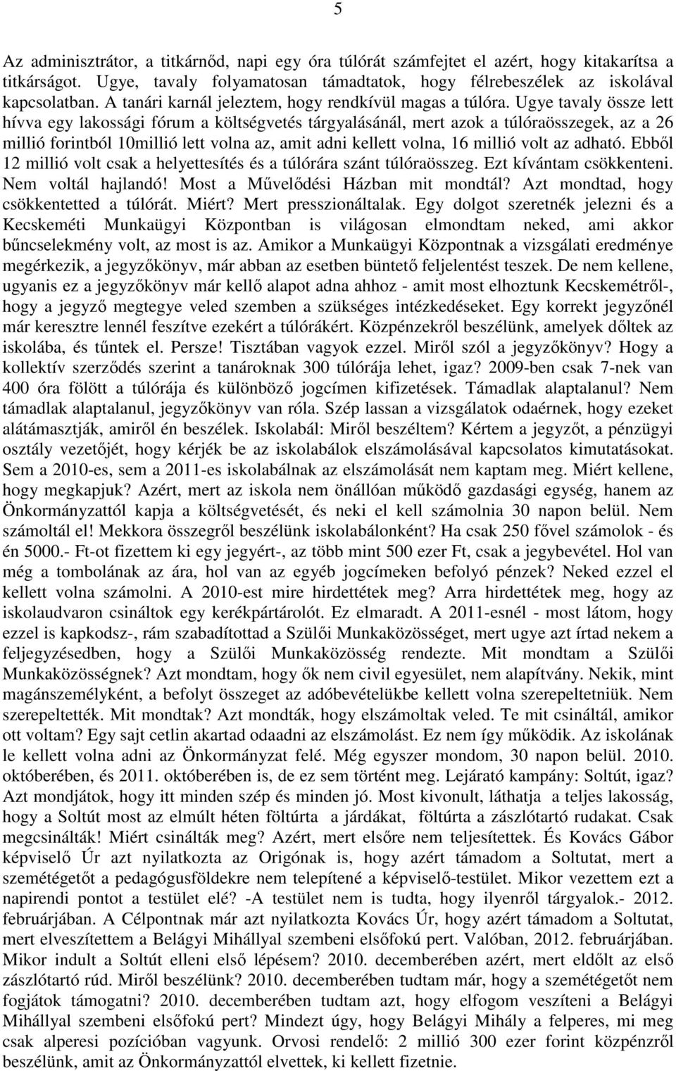 Ugye tavaly össze lett hívva egy lakossági fórum a költségvetés tárgyalásánál, mert azok a túlóraösszegek, az a 26 millió forintból 10millió lett volna az, amit adni kellett volna, 16 millió volt az