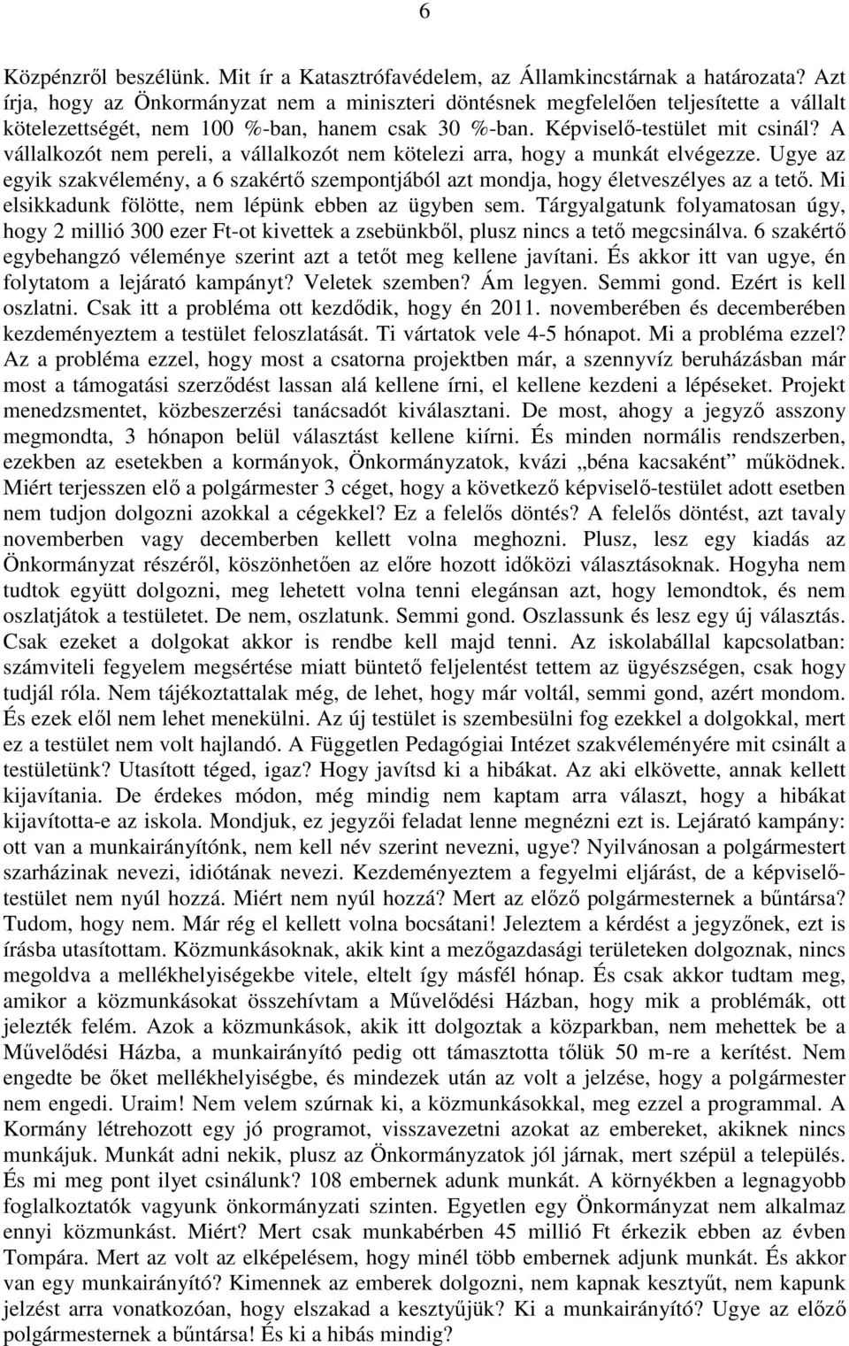 A vállalkozót nem pereli, a vállalkozót nem kötelezi arra, hogy a munkát elvégezze. Ugye az egyik szakvélemény, a 6 szakértő szempontjából azt mondja, hogy életveszélyes az a tető.