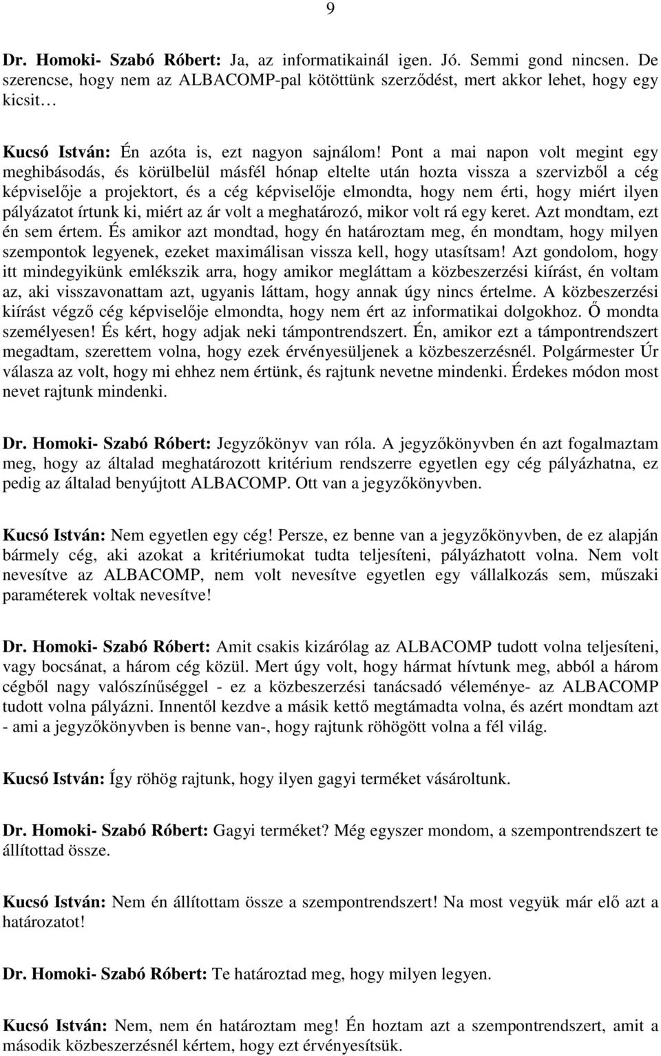 Pont a mai napon volt megint egy meghibásodás, és körülbelül másfél hónap eltelte után hozta vissza a szervizből a cég képviselője a projektort, és a cég képviselője elmondta, hogy nem érti, hogy