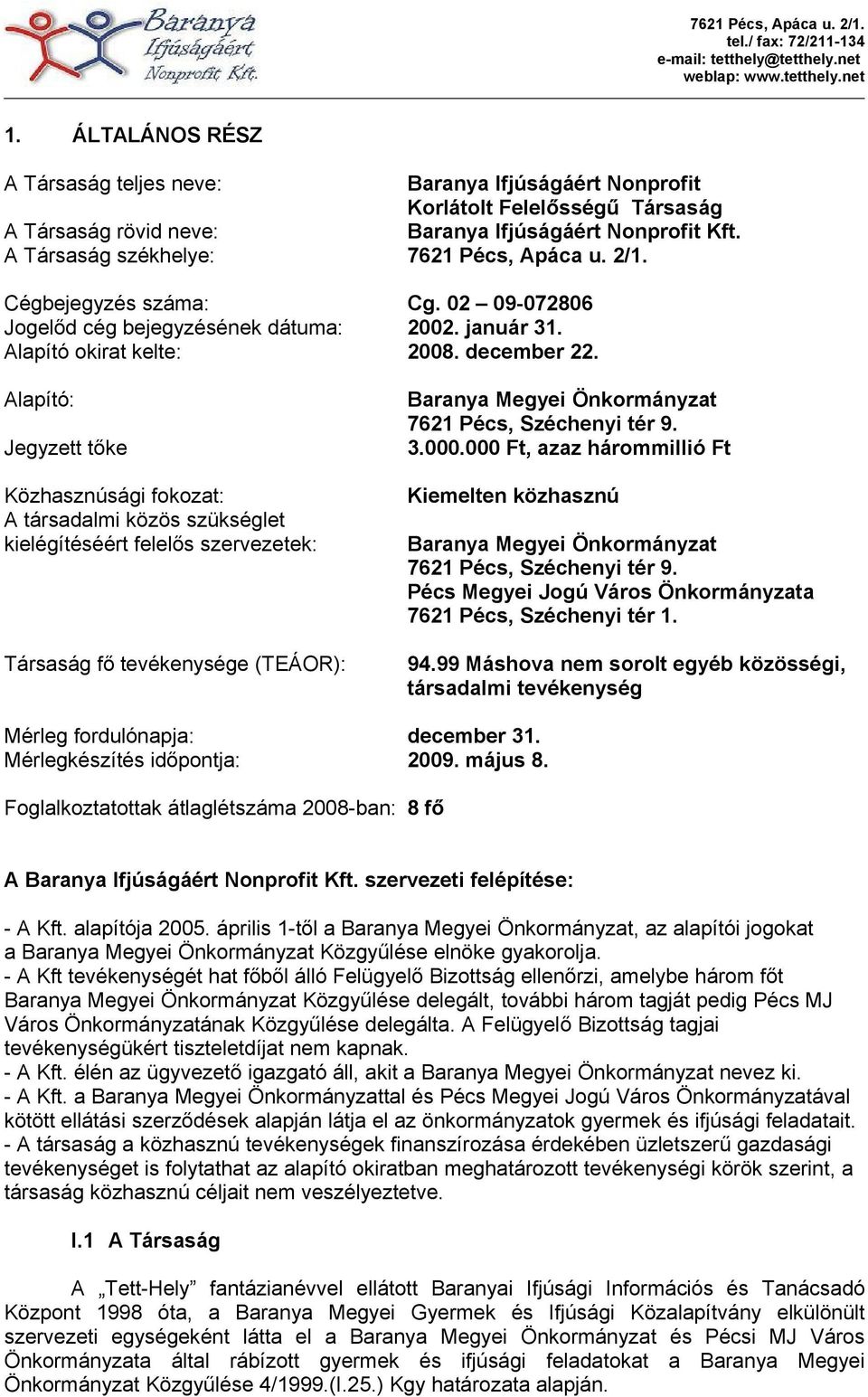 Alapító: Jegyzett tőke Közhasznúsági fokozat: A társadalmi közös szükséglet kielégítéséért felelős szervezetek: Társaság fő tevékenysége (TEÁOR): Baranya Megyei Önkormányzat 7621 Pécs, Széchenyi tér