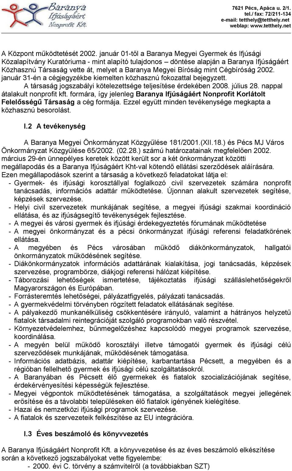 Bíróság mint Cégbíróság 2002. január 31-én a cégjegyzékbe kiemelten közhasznú fokozattal bejegyzett. A társaság jogszabályi kötelezettsége teljesítése érdekében 2008. július 28.