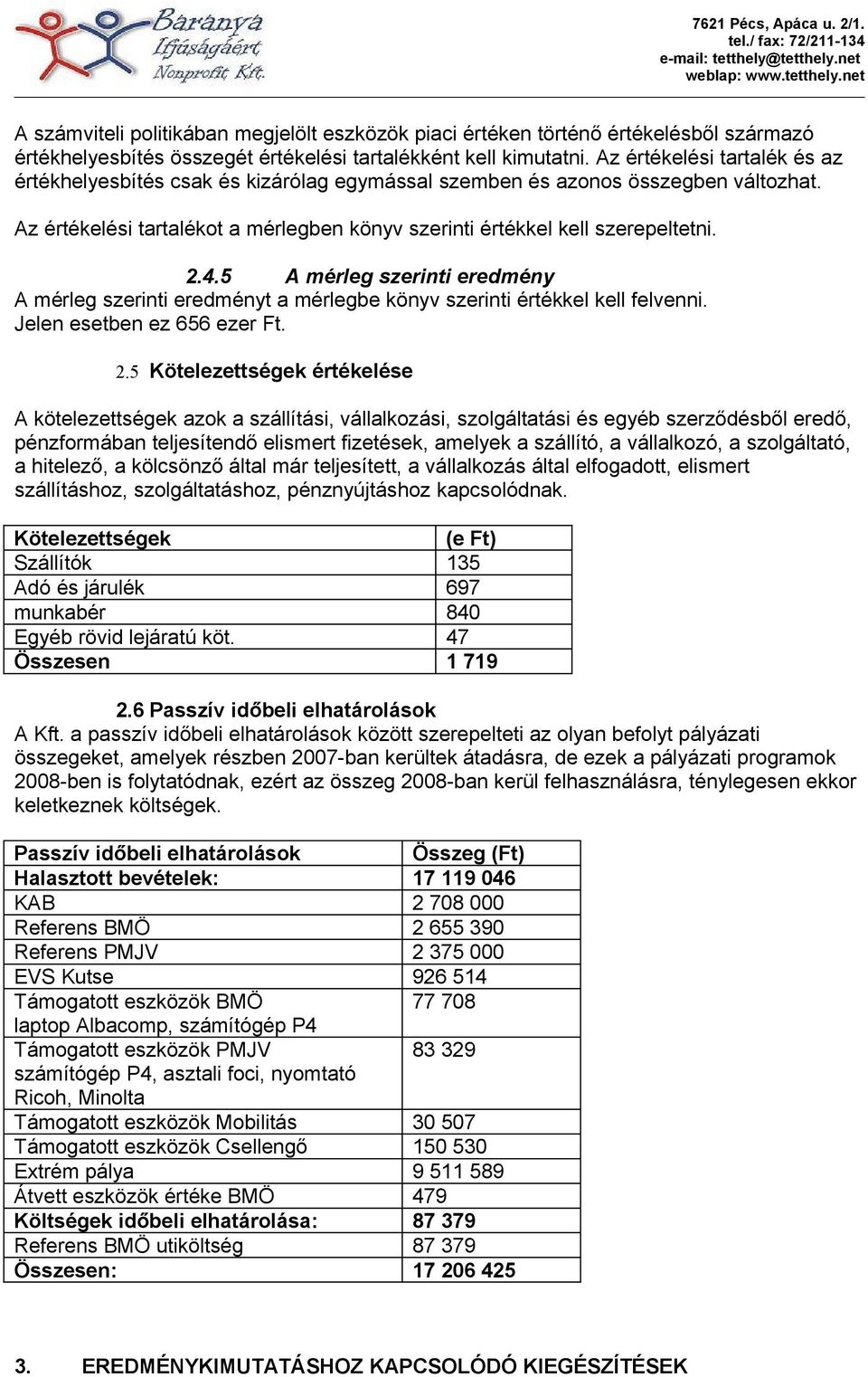 5 A mérleg szerinti eredmény A mérleg szerinti eredményt a mérlegbe könyv szerinti értékkel kell felvenni. Jelen esetben ez 656 ezer Ft. 2.