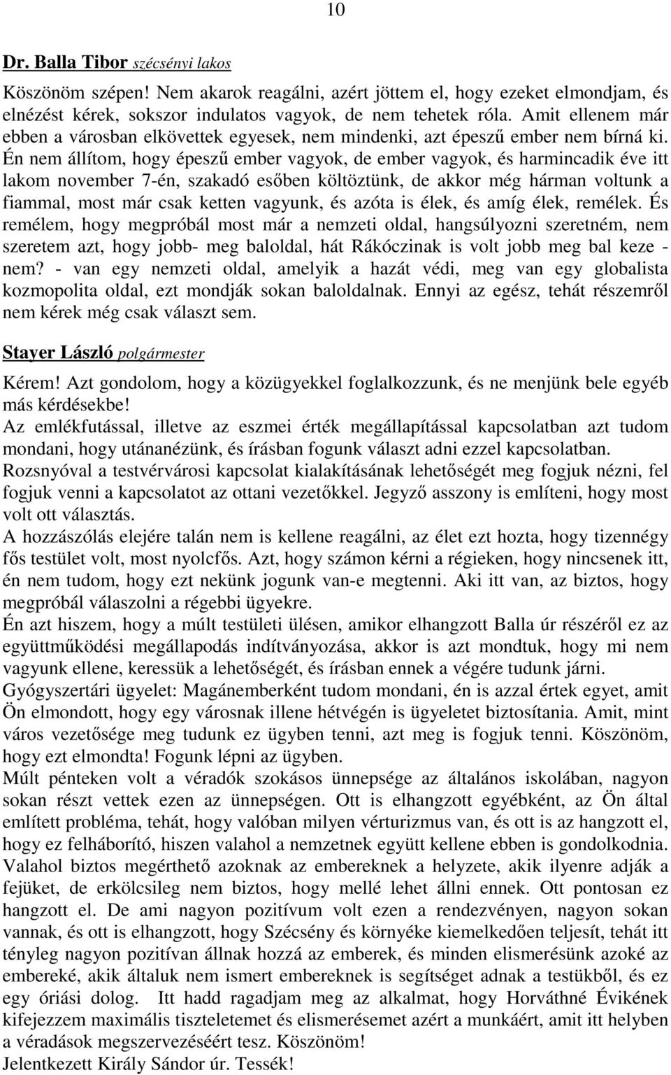 Én nem állítom, hogy épesző ember vagyok, de ember vagyok, és harmincadik éve itt lakom november 7-én, szakadó esıben költöztünk, de akkor még hárman voltunk a fiammal, most már csak ketten vagyunk,