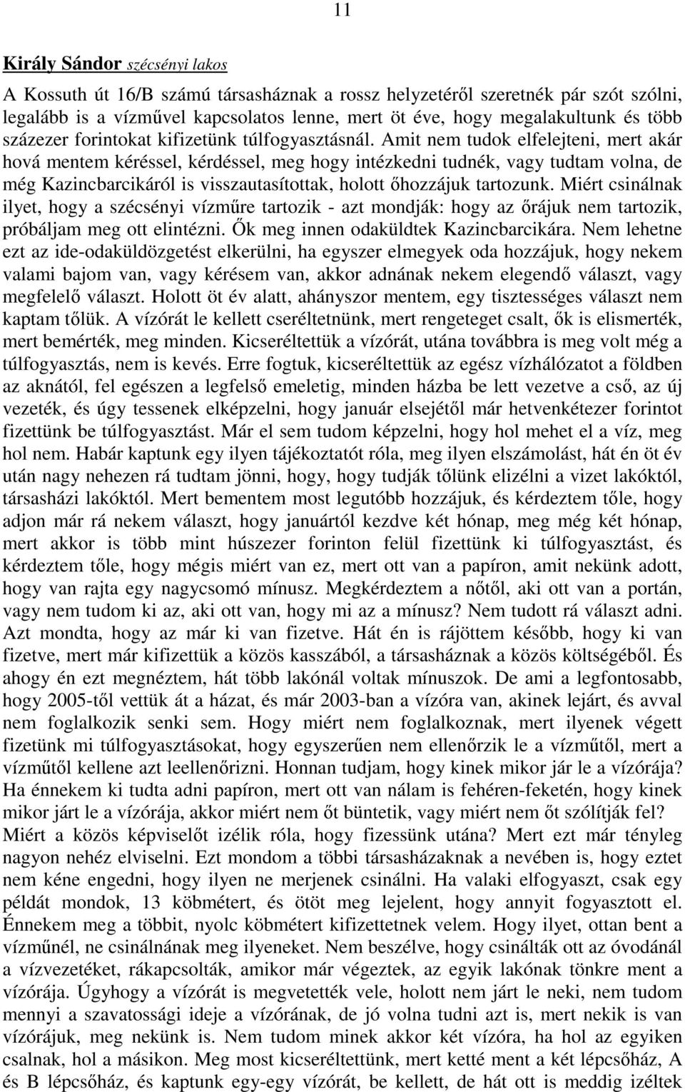 Amit nem tudok elfelejteni, mert akár hová mentem kéréssel, kérdéssel, meg hogy intézkedni tudnék, vagy tudtam volna, de még Kazincbarcikáról is visszautasítottak, holott ıhozzájuk tartozunk.