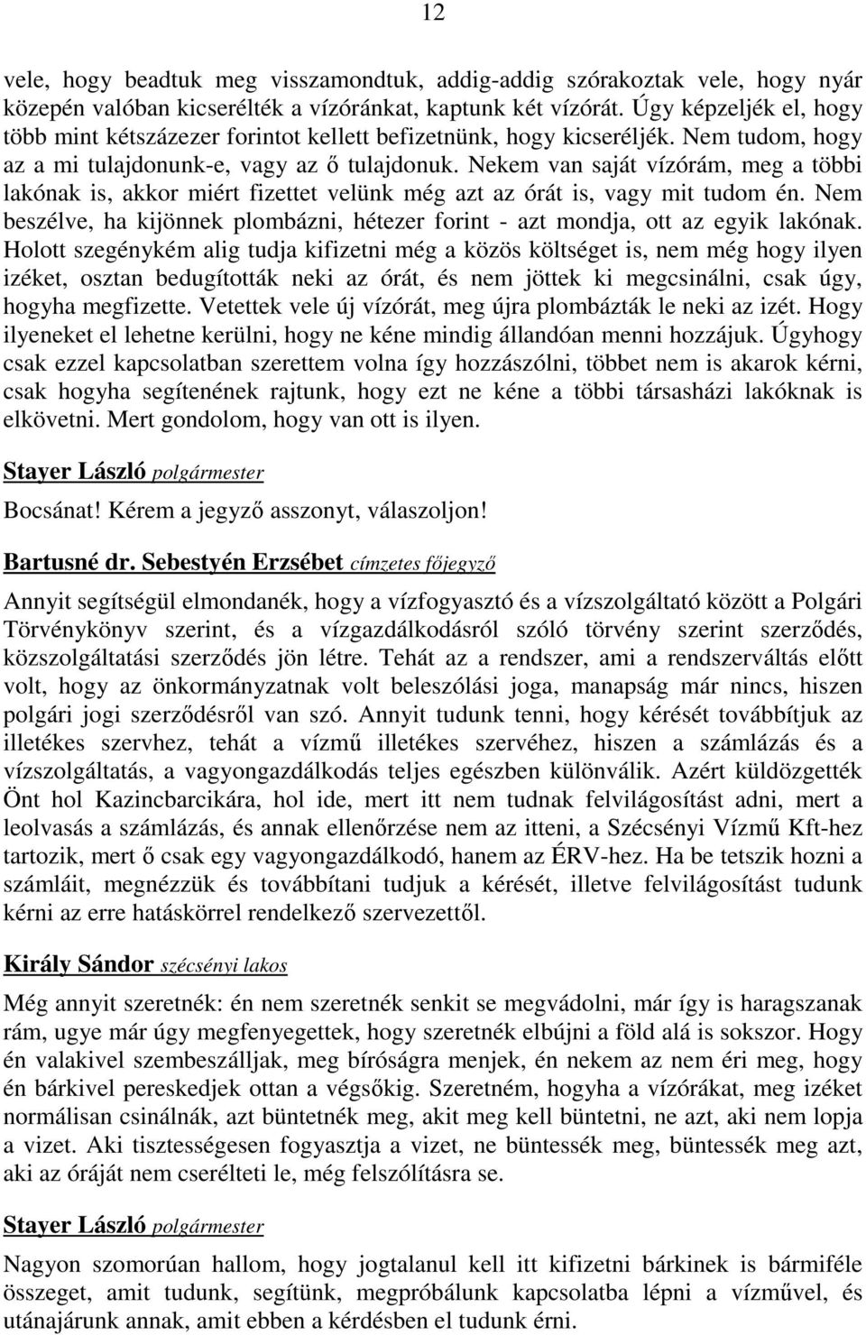 Nekem van saját vízórám, meg a többi lakónak is, akkor miért fizettet velünk még azt az órát is, vagy mit tudom én.