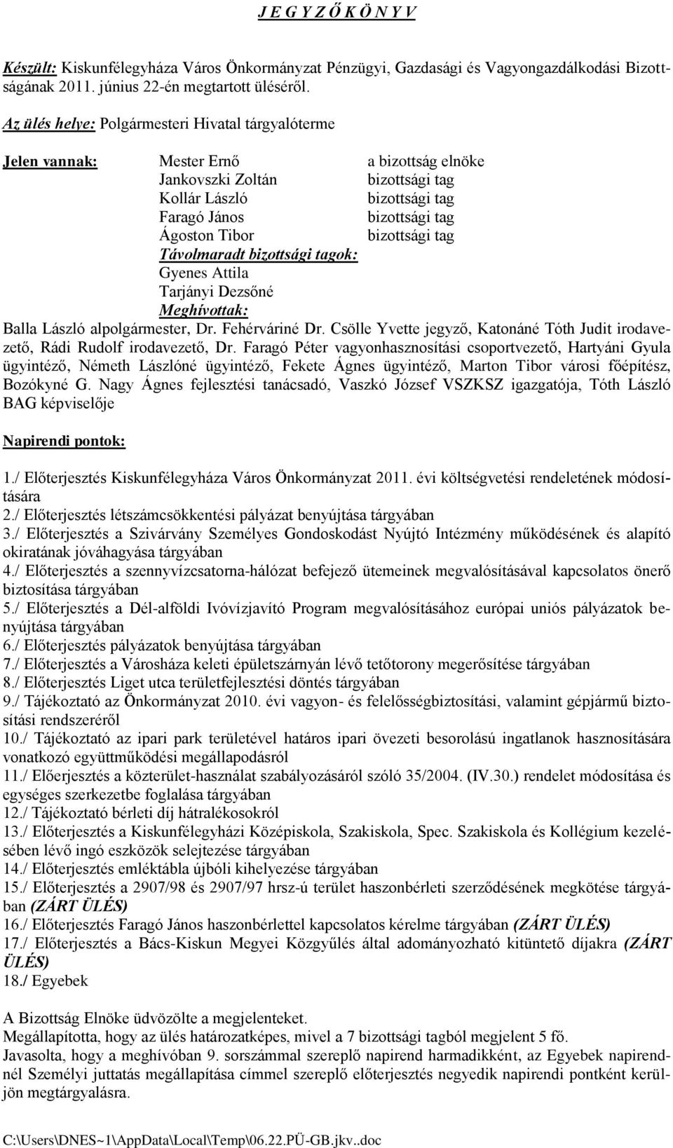 Távolmaradt bizottsági tagok: Gyenes Attila Tarjányi Dezsőné Meghívottak: Balla László alpolgármester, Dr. Fehérváriné Dr.