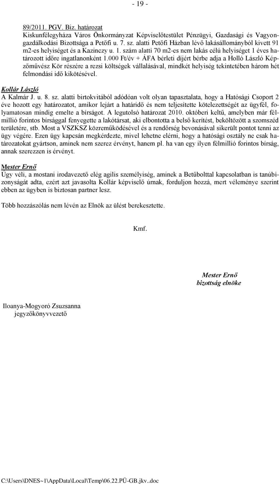 000 Ft/év + ÁFA bérleti díjért bérbe adja a Holló László Képzőművész Kör részére a rezsi költségek vállalásával, mindkét helyiség tekintetében három hét felmondási idő kikötésével. A Kalmár J. u. 8.