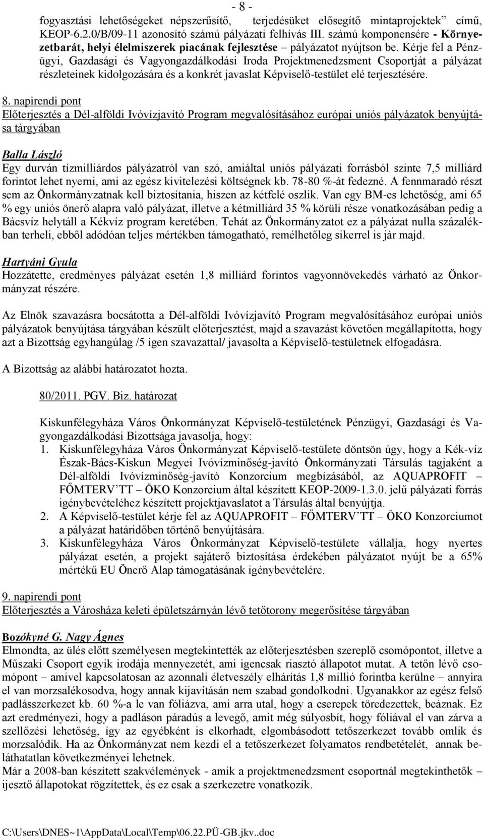 Kérje fel a Pénzügyi, Gazdasági és Vagyongazdálkodási Iroda Projektmenedzsment Csoportját a pályázat részleteinek kidolgozására és a konkrét javaslat Képviselő-testület elé terjesztésére. 8.