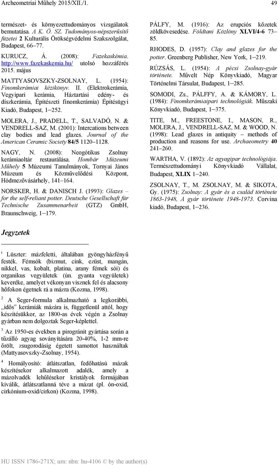 (Elektrokerámia, Vegyipari kerámia, Háztartási edény- és díszkerámia, Építészeti finomkerámia) Építésügyi Kiadó, Budapest, 1 252. MOLERA, J., PRADELL, T., SALVADÓ, N. & VENDRELL-SAZ, M.