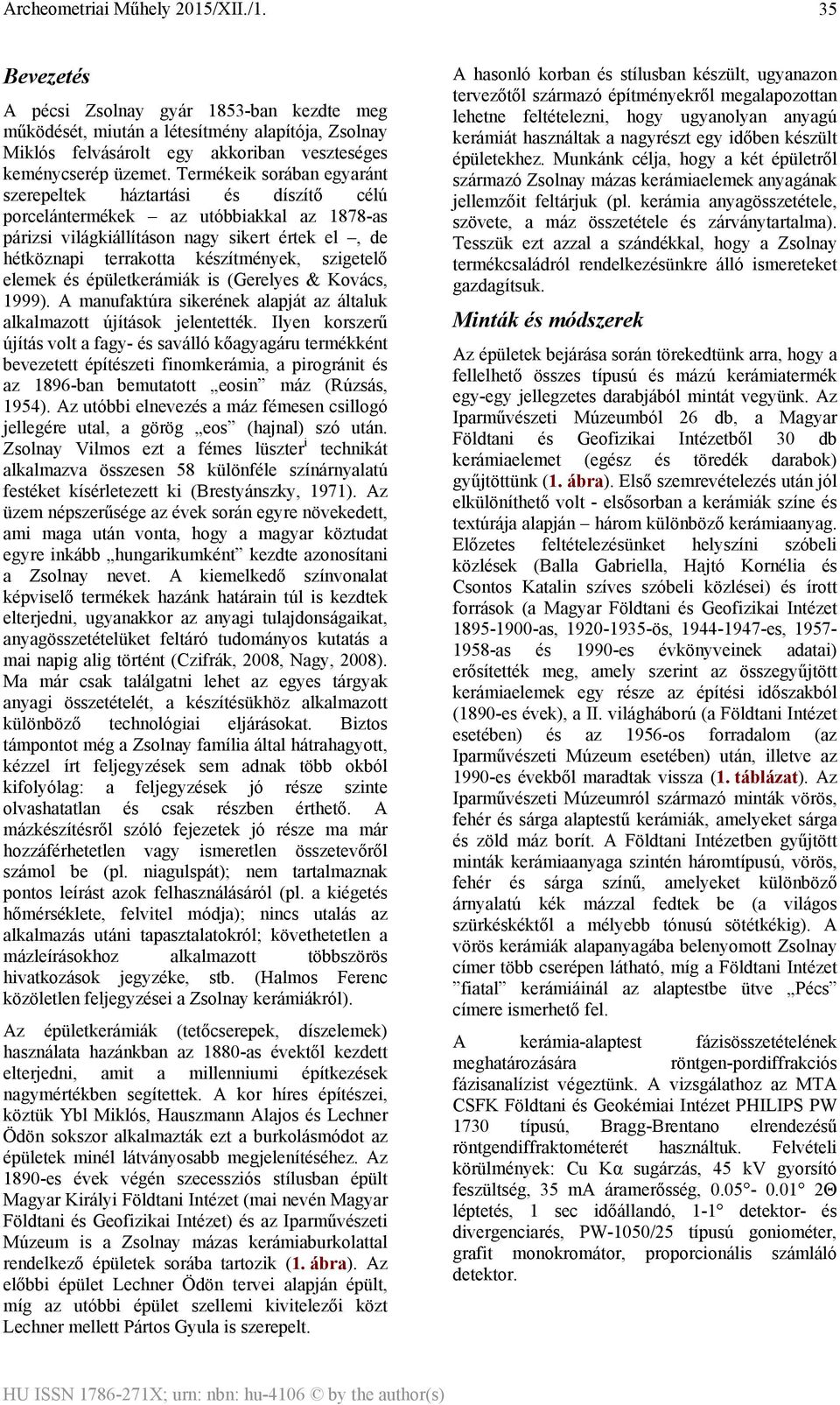 szigetelő elemek és épületkerámiák is (Gerelyes & Kovács, 1999). A manufaktúra sikerének alapját az általuk alkalmazott újítások jelentették.