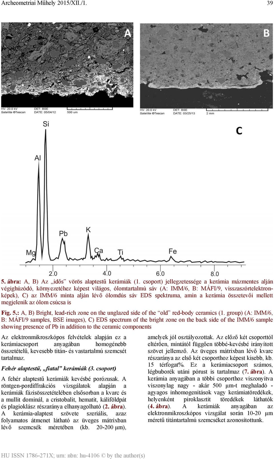 sáv EDS spektruma, amin a kerámia összetevői mellett megjelenik az ólom csúcsa is Fig. 5.: A, B) Bright, lead-rich zone on the unglazed side of the old red-body ceramics (1.