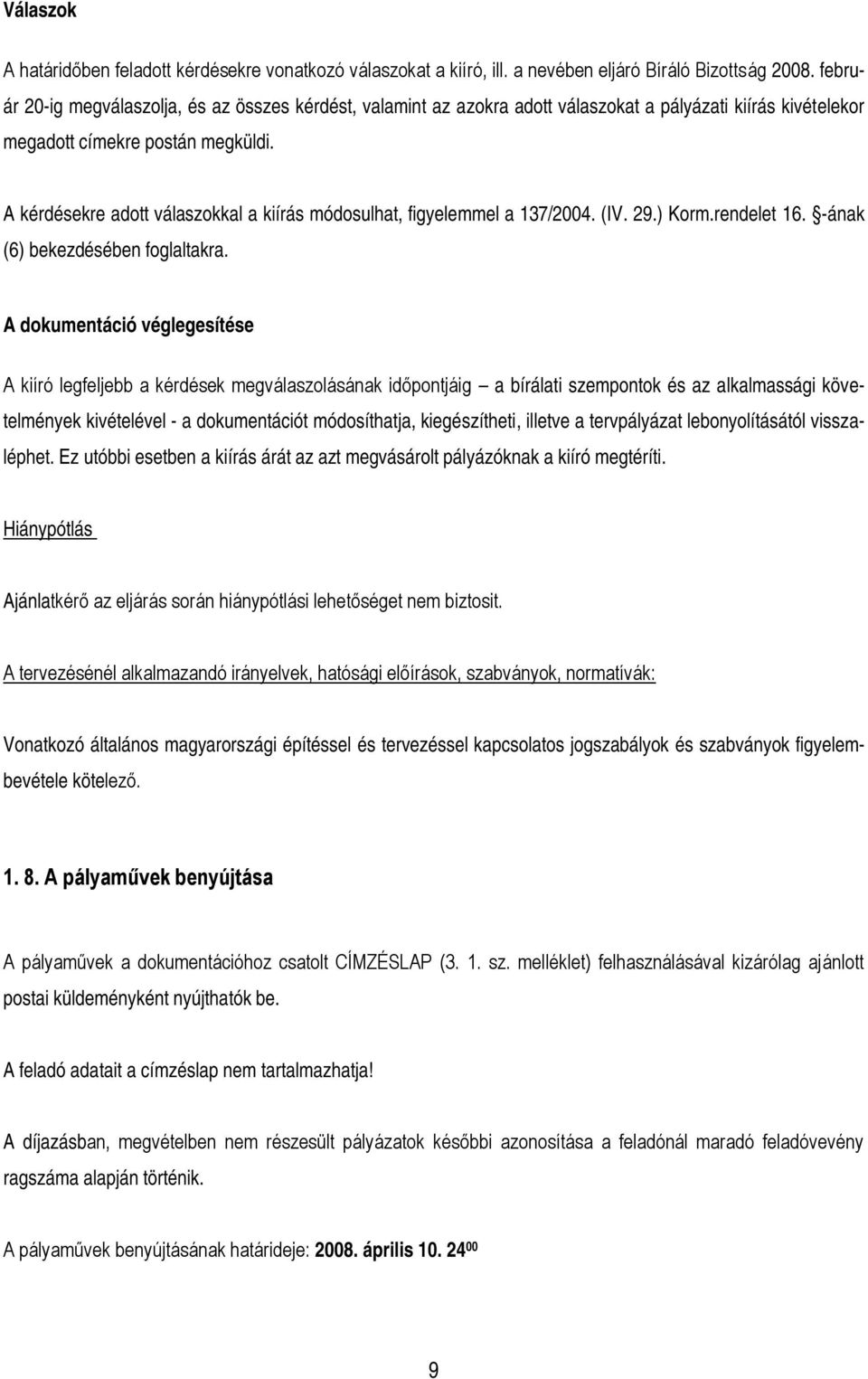 A kérdésekre adott válaszokkal a kiírás módosulhat, figyelemmel a 137/2004. (IV. 29.) Korm.rendelet 16. -ának (6) bekezdésében foglaltakra.