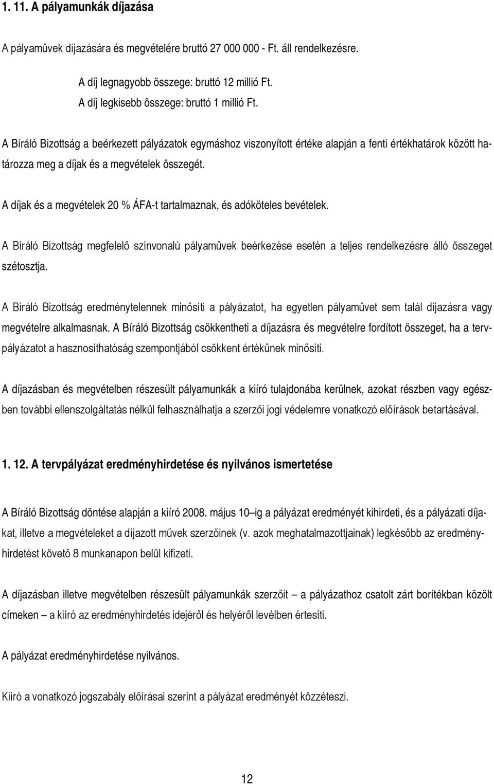 A Bíráló Bizottság a beérkezett pályázatok egymáshoz viszonyított értéke alapján a fenti értékhatárok között határozza meg a díjak és a megvételek összegét.