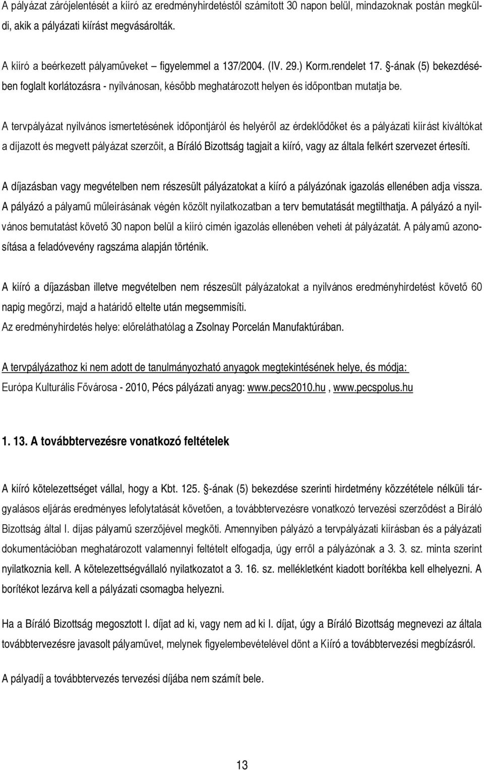 A tervpályázat nyilvános ismertetésének időpontjáról és helyéről az érdeklődőket és a pályázati kiírást kiváltókat a díjazott és megvett pályázat szerzőit, a Bíráló Bizottság tagjait a kiíró, vagy az