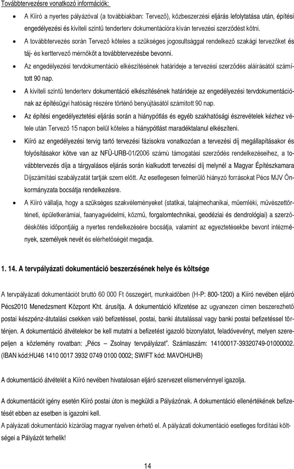 A továbbtervezés során Tervező köteles a szükséges jogosultsággal rendelkező szakági tervezőket és táj- és kerttervező mérnököt a továbbtervezésbe bevonni.