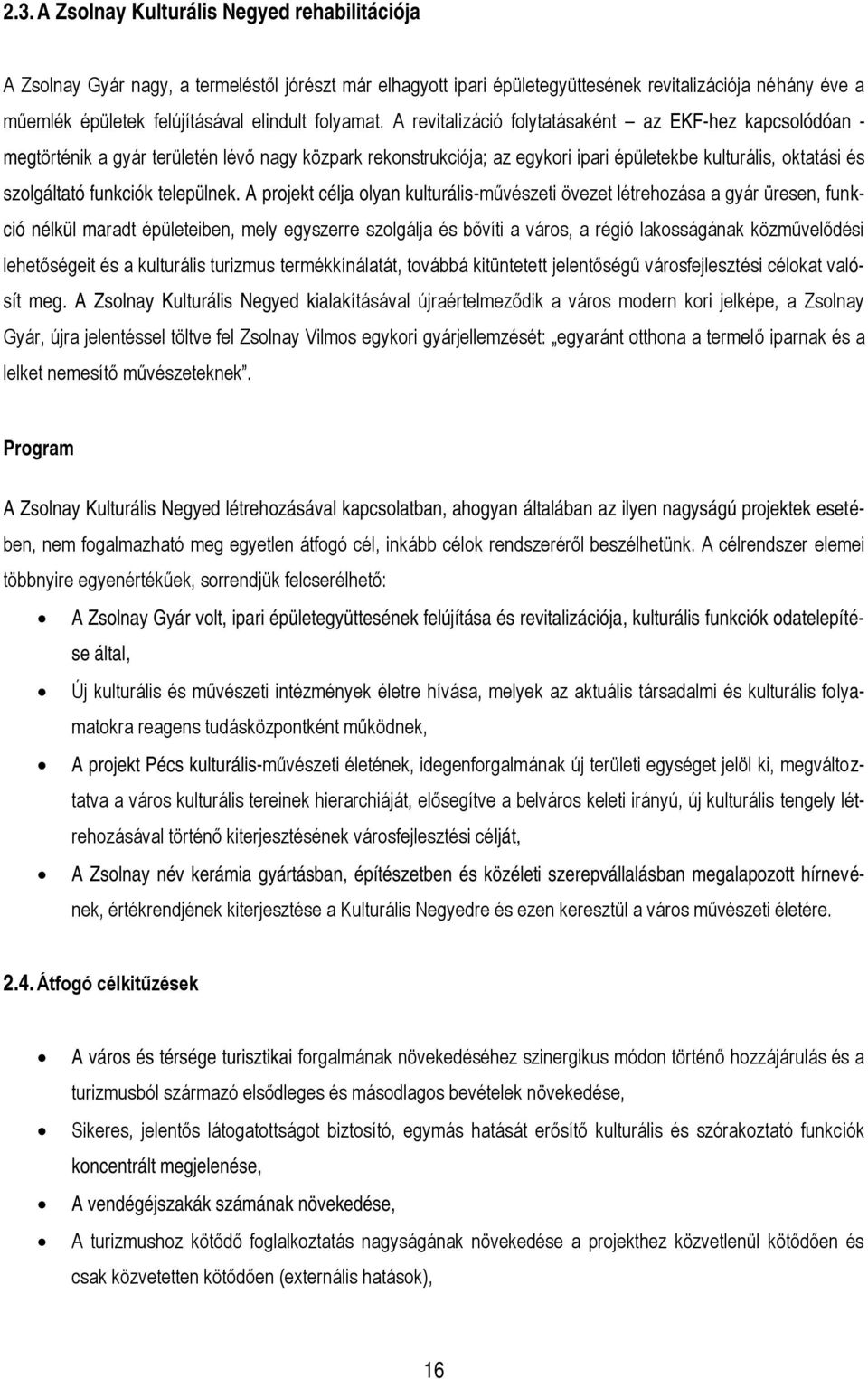 A revitalizáció folytatásaként az EKF-hez kapcsolódóan - megtörténik a gyár területén lévő nagy közpark rekonstrukciója; az egykori ipari épületekbe kulturális, oktatási és szolgáltató funkciók