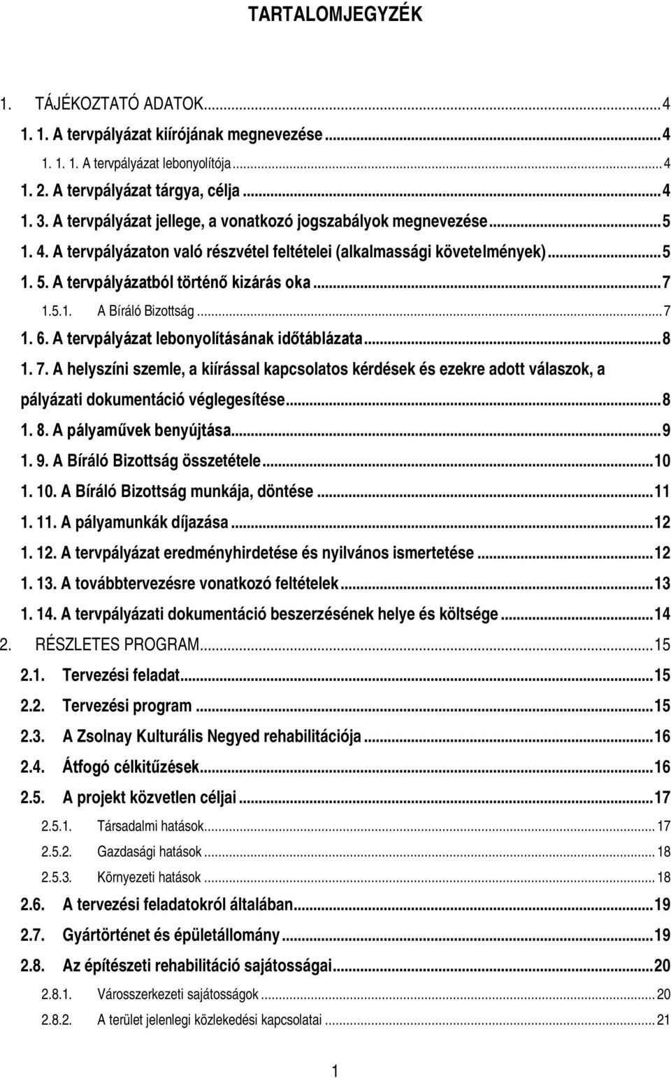 ..7 1. 6. A tervpályázat lebonyolításának időtáblázata...8 1. 7. A helyszíni szemle, a kiírással kapcsolatos kérdések és ezekre adott válaszok, a pályázati dokumentáció véglegesítése...8 1. 8.