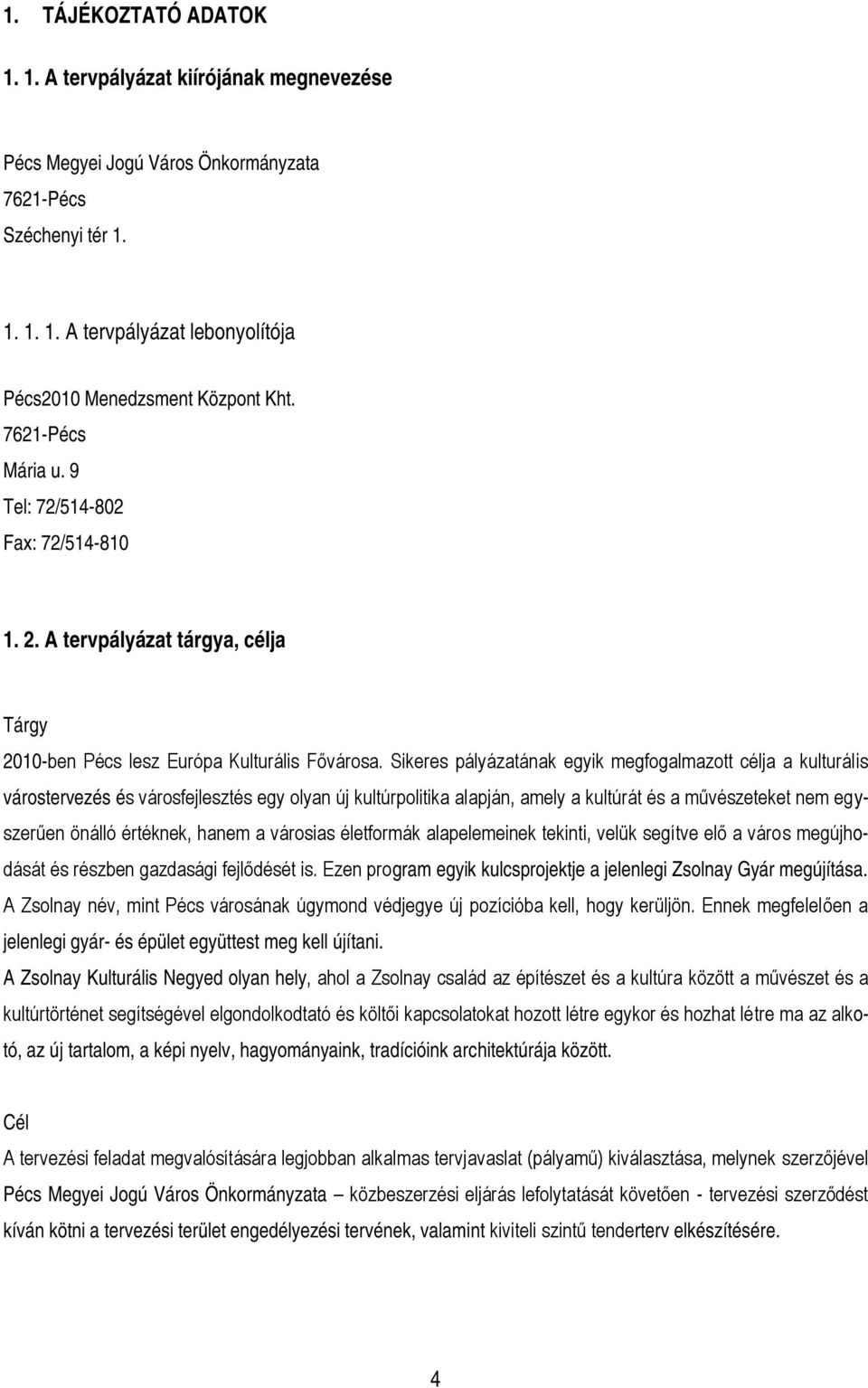 Sikeres pályázatának egyik megfogalmazott célja a kulturális várostervezés és városfejlesztés egy olyan új kultúrpolitika alapján, amely a kultúrát és a művészeteket nem egyszerűen önálló értéknek,