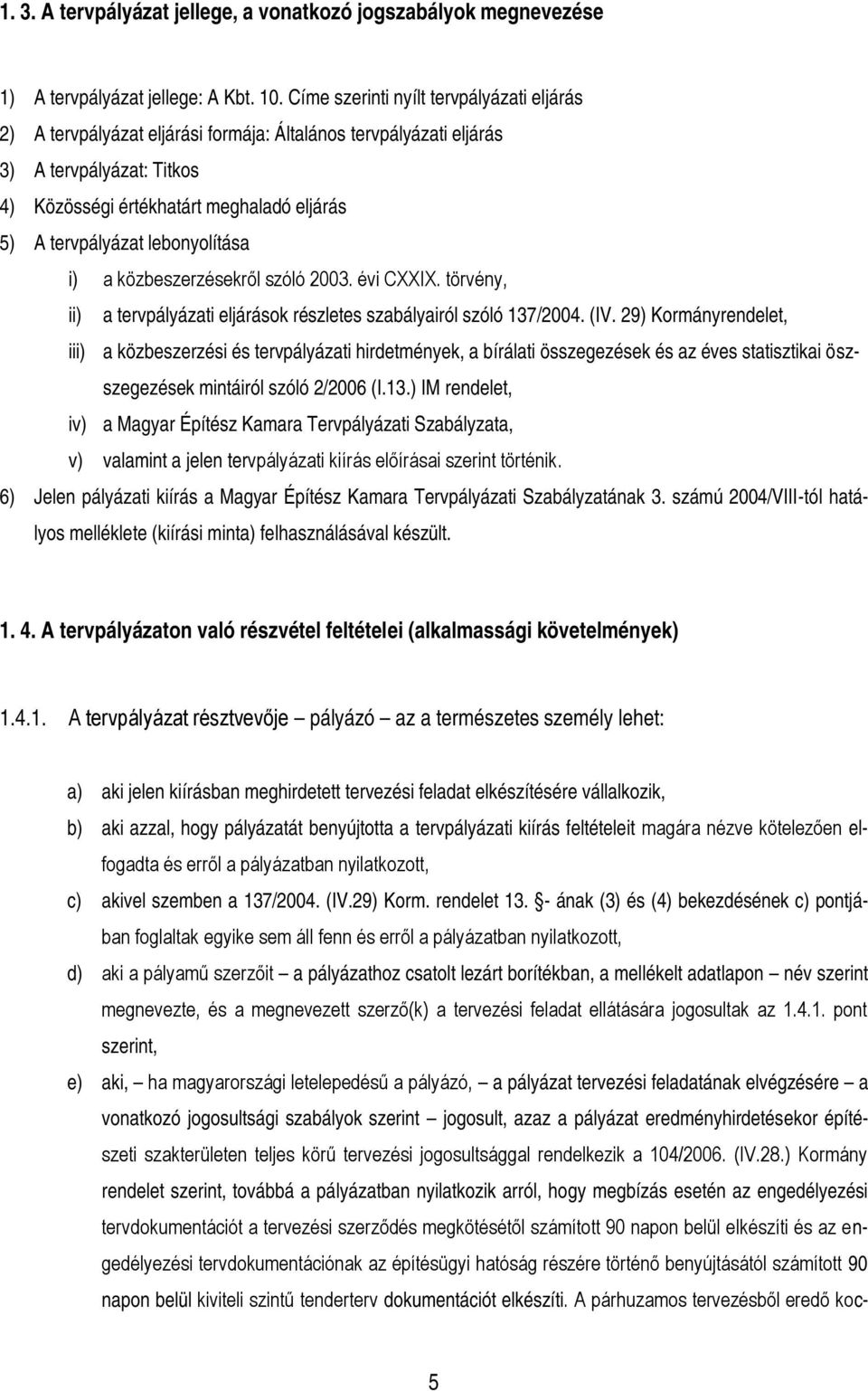 lebonyolítása i) a közbeszerzésekről szóló 2003. évi CXXIX. törvény, ii) a tervpályázati eljárások részletes szabályairól szóló 137/2004. (IV.