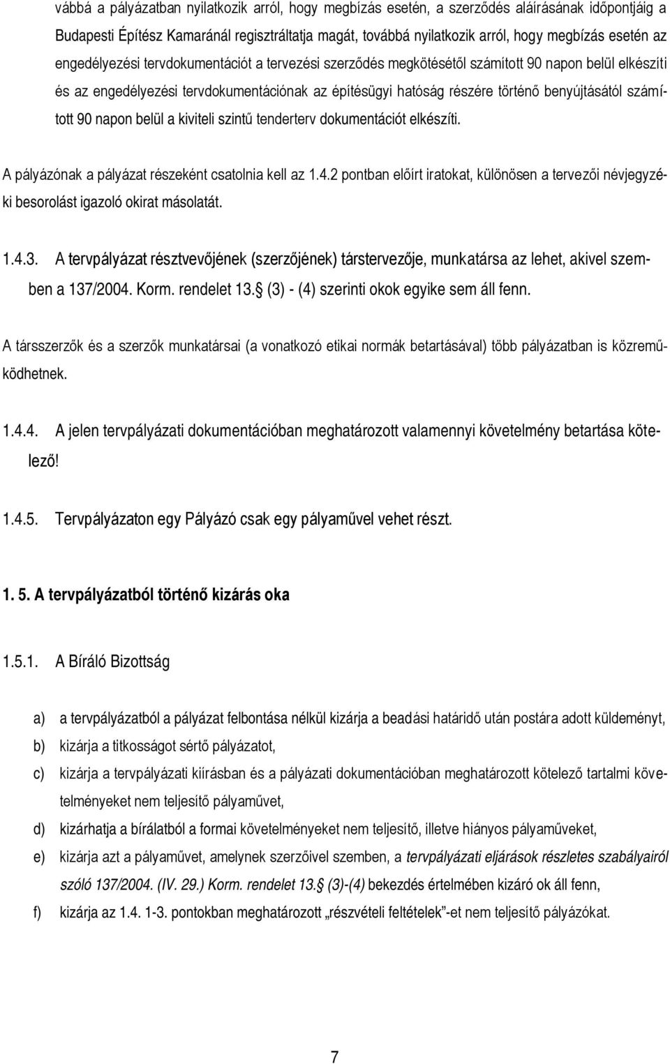 számított 90 napon belül a kiviteli szintű tenderterv dokumentációt elkészíti. A pályázónak a pályázat részeként csatolnia kell az 1.4.