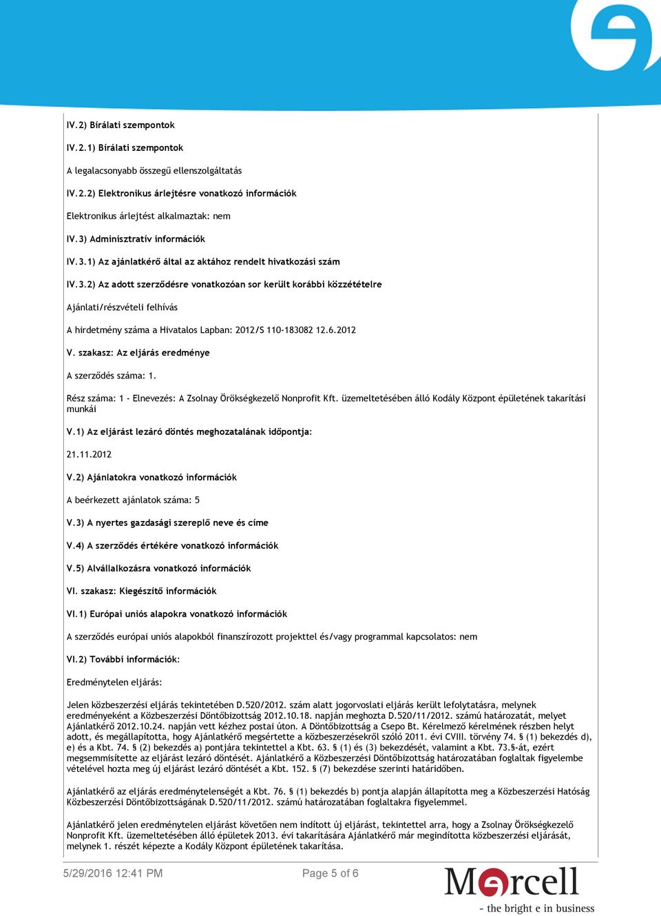 6.2012 V. szakasz: Az eljárás eredménye A szerződés száma: 1. Rész száma: 1 - Elnevezés: A Zsolnay Örökségkezelő Nonprofit Kft. üzemeltetésében álló Kodály Központ épületének takarítási munkái V.