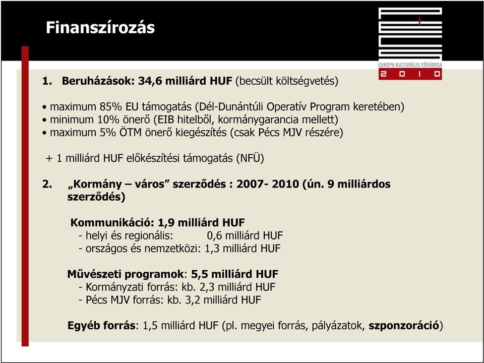 mellett) maximum 5% ÖTM önerő kiegészítés (csak Pécs MJV részére) + 1 milliárd HUF előkészítési támogatás (NFÜ) 2. Kormány város szerződés : 2007-2010 (ún.